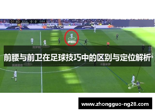 前腰与前卫在足球技巧中的区别与定位解析 前腰与前卫在足球技巧中的区别与定位解析