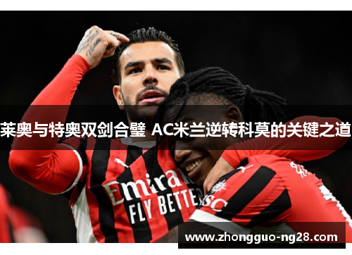 莱奥与特奥双剑合璧 AC米兰逆转科莫的关键之道