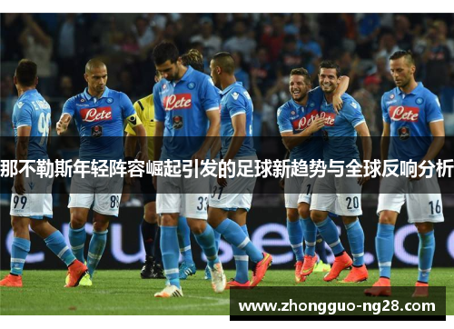 那不勒斯年轻阵容崛起引发的足球新趋势与全球反响分析