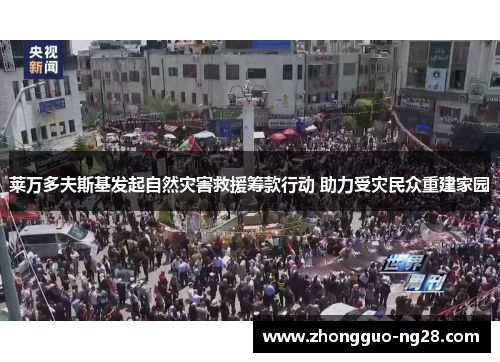 莱万多夫斯基发起自然灾害救援筹款行动 助力受灾民众重建家园