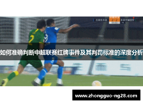 如何准确判断中超联赛红牌事件及其判罚标准的深度分析
