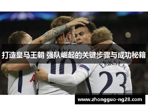 打造皇马王朝 强队崛起的关键步骤与成功秘籍