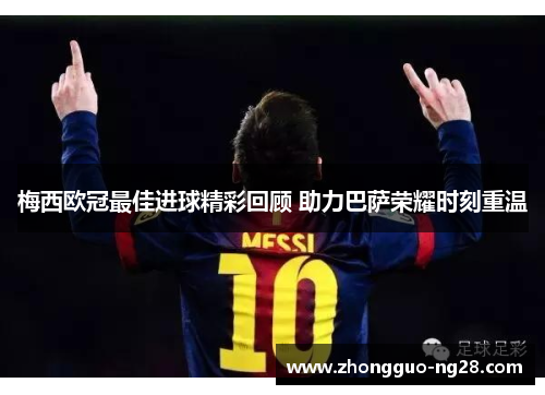 梅西欧冠最佳进球精彩回顾 助力巴萨荣耀时刻重温