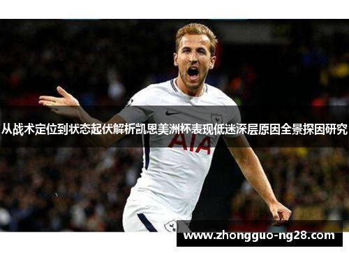 从战术定位到状态起伏解析凯恩美洲杯表现低迷深层原因全景探因研究